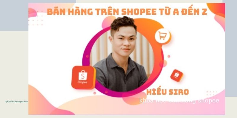 Khóa học bán hàng trên Shopee từ A-Z của Hiếu Siro